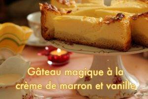 Gâteau Magique à la crème de marron et à la vanille de Madagascar