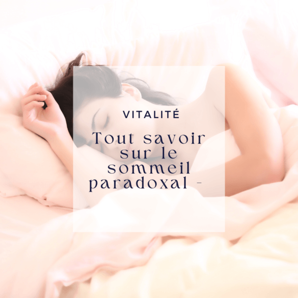 Tout savoir sur le sommeil paradoxal - Avantages, bienfaits et comment augmenter son sommeil paradoxal 