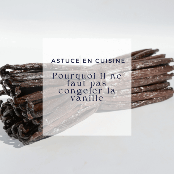 Pourquoi il ne faut pas congeler la vanille